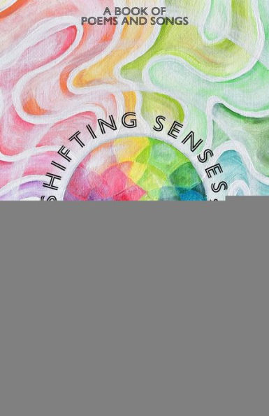 Shifting Senses, Lifting Lenses: A Book of Poems and Songs