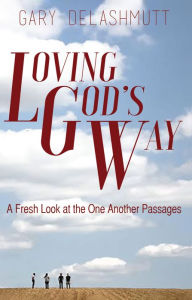 Title: Loving God's Way: A Fresh Look at the One Another Passages, Author: Gary Delashmutt