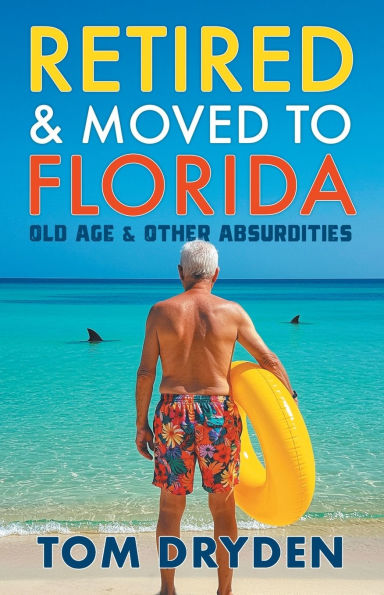 Retired & Moved to Florida: Old Age & Other Absurdities