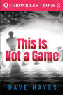 This Is Not A Game: Q Chronicles Book 3