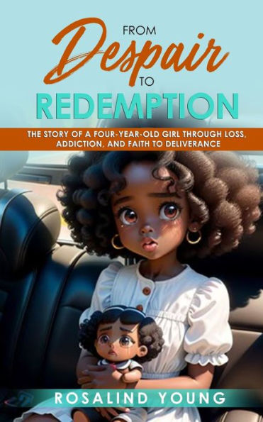 From Despair to Redemption: The story of a four-year-old girl loss, addiction and faith to deliverance