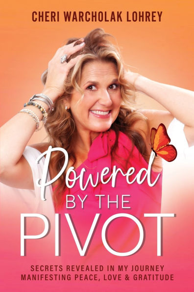 Powered by the Pivot: Secrets Revealed My Journey Manifesting Peace, Love, and Gratitude