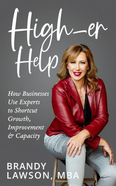 High-er Help: How Businesses Use Experts to Shortcut Growth, Improvement & Capacity