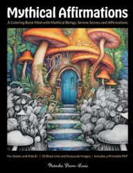 Title: Mythical Affirmations: A Coloring Book Filled with Mythical Beings, Serene Scenes and Affirmations, Author: Natasha Pierre-Louis