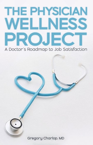 The Physician Wellness Project: A Doctor's Roadmap to Job Satisfaction