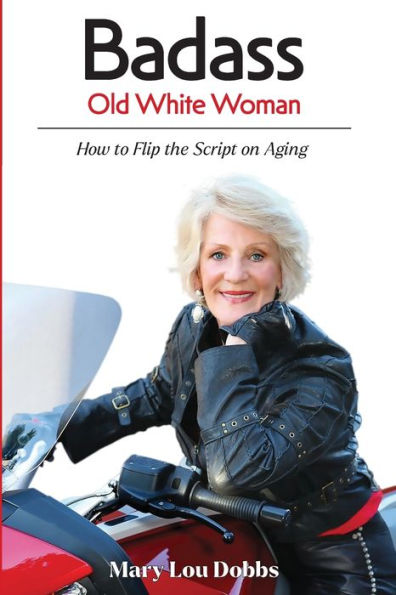 Badass Old White Woman: How to Flip the Script on Aging