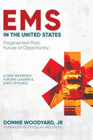 Title: EMS in the United States: Fragmented Past, Future of Opportunity:, Author: Jr Donnie Woodyard