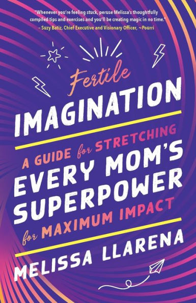 Fertile Imagination: A Guide for Stretching Every Mom's Superpower Maximum Impact