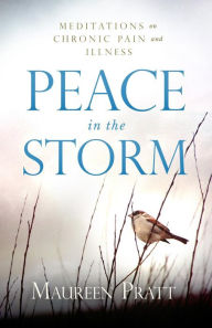 Title: Peace in the Storm: Meditations on Chronic Pain and Illness, Author: Maureen Pratt