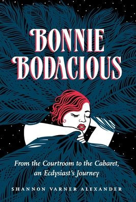 Bonnie Bodacious: From the Courtroom to Cabaret, an Ecdysiast's Journey