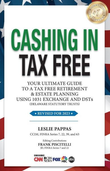 Cashing In Tax Free: Your Ultimate Guide to a Tax-Free Retirement & Estate Planning Using 1031 Exchange and DSTs (Delaware Statutory Trusts) - REVISED FOR 2023