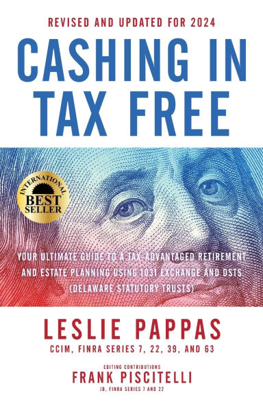 Cashing In Tax Free: Your Ultimate Guide to a Tax-Free Retirement & Estate Planning Using 1031 Exchange and DSTs (Delaware Statutory Trusts) - Revised & Updated for 2024