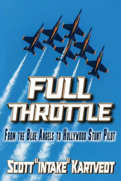 Full Throttle: From The Blue Angels to Hollywood Stunt Pilot