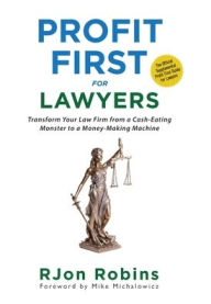 Title: Profit First For Lawyers: Transform Your Law Firm from a Cash-Eating Monster to a Money-Making Machine, Author: RJon Robins