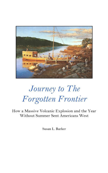 Journey to the Forgotten Frontier: How a Massive Volcanic Explosion and the Year Without Summer Sent Americans West