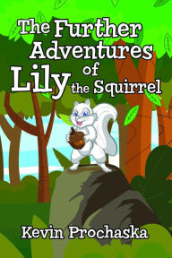 Title: The Further Adventures of Lily the Squirrel, Author: Kevin Prochaska