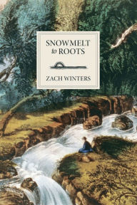 Title: Snowmelt to Roots: a collection of poetry, Author: Zach Winters