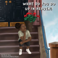 Title: What Do You Do Up In Heaven?, Author: Nicole Taite