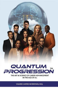 Free audiobooks download podcasts Quantum Progression: The Art & Science of Career Advancement in the Age of A.I. English version RTF ePub by Valerie Capers`Workman
