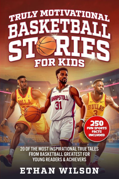 Truly Motivational Basketball Stories for Kids: 20 of the Most Inspirational True Tales from Basketball Greatest for Young Readers & Achievers