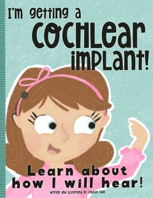 I'm Getting A Cochlear Implant!: Learn About How I Will Hear!