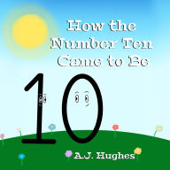 Title: How the Number Ten Came to Be, Author: A J Hughes