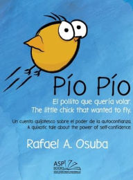 Title: Pï¿½o Pï¿½o - El Pollito que querï¿½a volar. The little chick that wanted to fly. Spanish English: Un cuento quijotesco sobre el poder de la autoconfianza. A quixotic tale about the power of self-confidence., Author: Rafael a Osuba