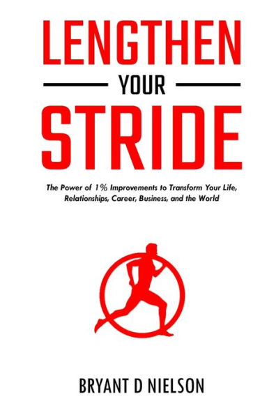 Lengthen Your Stride The Power of 1% Improvements to Transform Your Life, Relationships, Career, Business, and the World