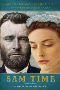 Title: Sam Time: History Professor Slips into the Past and Befriends Ulysses S Grant, Author: Donna Balon