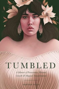 Title: Tumbled: A Memoir of Perseverance, Personal Growth & Magical Transformation, Author: Heather Wilde