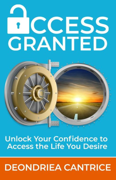 Access Granted: Unlock Your Confidence to the Life You Desire