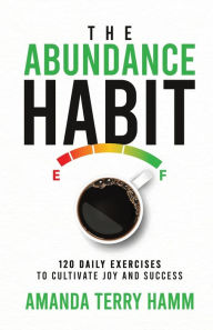 Download best sellers books The Abundance Habit: 120 Daily Exercises to Cultivate Joy and Success (English literature) 9798988635321  by Amanda Terry Hamm