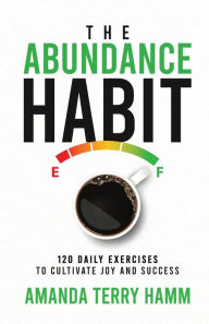 The Abundance Habit: 120 Daily Exercises to Cultivate Joy and Success