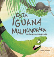 Title: ESTA IGUANA MALHUMORADA: CASI QUEDA CONGELADA, Author: MARIA A HUSCH