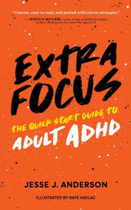 Title: Extra Focus: The Quick Start Guide to Adult ADHD, Author: Jesse J Anderson