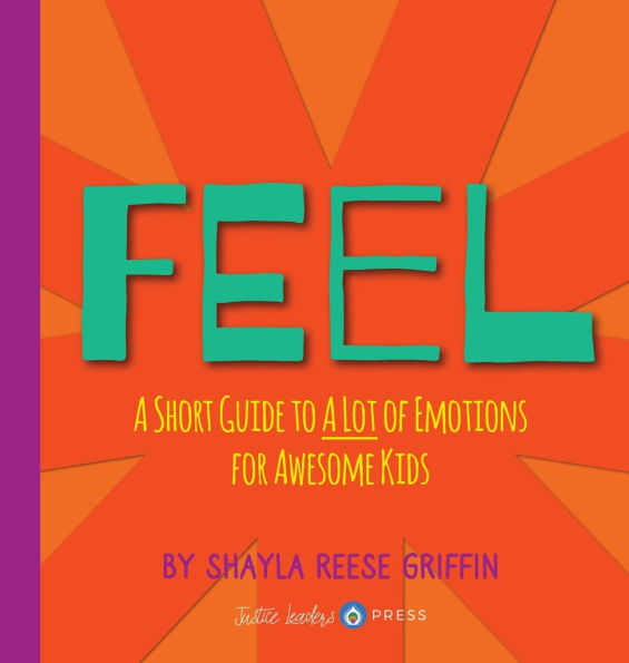 Feel: A Short Guide to A Lot of Emotions for Awesome Kids