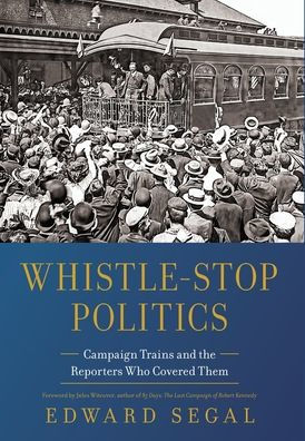 Whistle-Stop Politics: Campaign Trains and the Reporters Who Covered Them