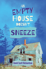 Title: An Empty House Doesn't Sneeze, Author: David Scott Richardson