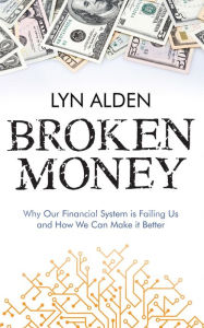 Title: Broken Money: Why Our Financial System is Failing Us and How We Can Make it Better, Author: Lyn Alden