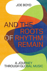 Title: And the Roots of Rhythm Remain, Author: Joe Boyd