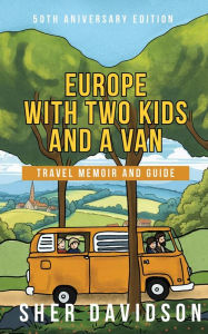 Title: Europe with Two Kids and a Van: Travel Memoir and Guide, Author: Sher Davidson