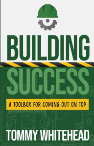 Free audio books download for ipod Building Success: A Toolbox for Coming Out on Top 9798988677642 PDB English version by Tommy Whitehead