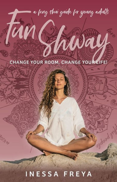 Fun Shway: A Feng Shui Guide for Young Adults - Change Your Room, Life!