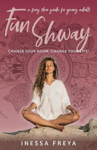 Title: Fun Shway: A Feng Shui Guide for Young Adults - Change Your Room, Change Your Life!, Author: Inessa Freya