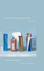 Title: A Hundred Years and a Day: 34 Stories, Author: Tomoka Shibasaki