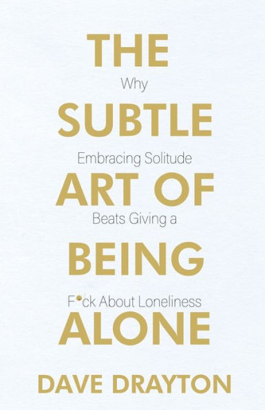 The Subtle Art of Being Alone: Why Embracing Solitude Beats Giving a F*ck About Loneliness