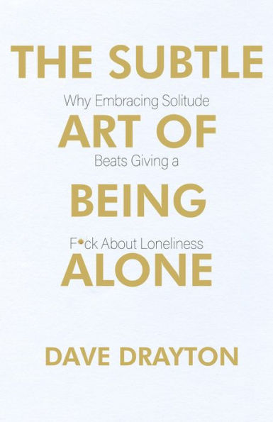 The Subtle Art of Being Alone: Why Embracing Solitude Beats Embracing Loneliness
