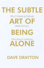 The Subtle Art of Being Alone: Why Embracing Solitude Beats Embracing Loneliness