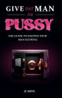 Give Dat Man Da Pussy, The Guide to Keeping Your Man Faithful