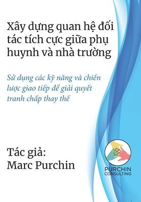 Xï¿½y dựng quan hệ đối tï¿½c tï¿½ch cực giữa phụ huynh vï¿½ nhï¿½ trường: Sử dụng cï¿½c kỹ năng vï¿½ chiến lược giao tiếp để giải quyế
